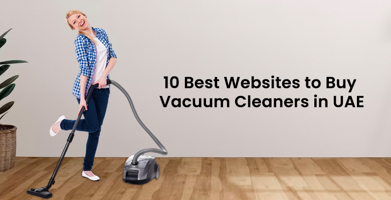 10 Best Websites to Buy Vacuum Cleaners in UAE