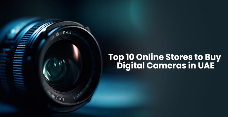Top 10 Online Stores to Buy Digital Cameras in UAE