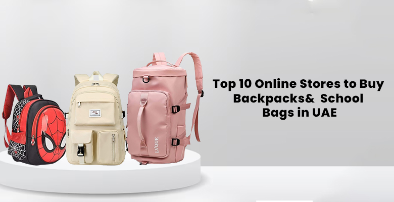 Top 10 Online Stores to Buy Backpacks & School Bags in UAE