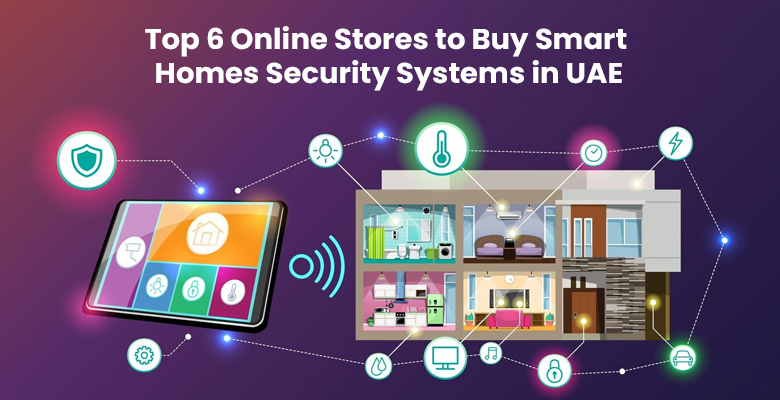 Top 6 Online Stores to Buy Smart Homes Security Systems in UAE