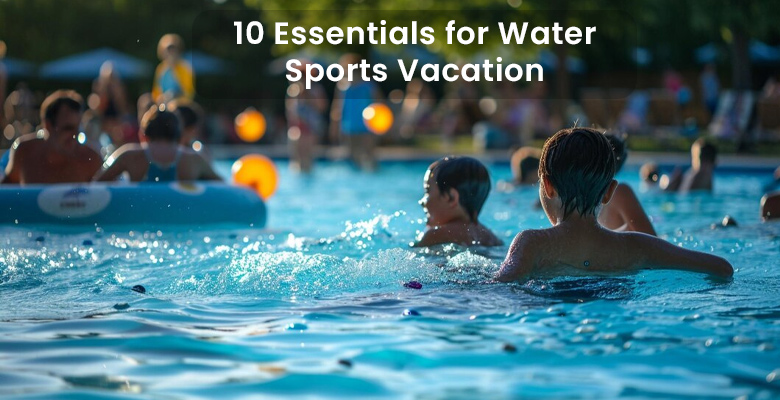 10 Essentials for Water Sports Vacation  